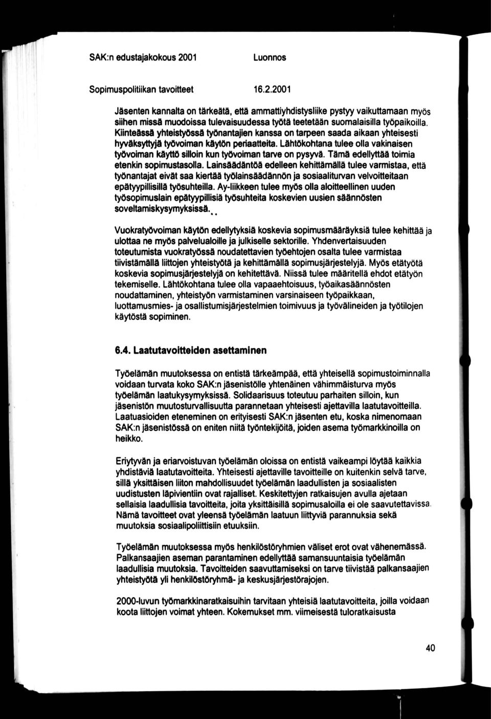 Lähtökohtana tulee olla vakinaisen työvoiman kä]^ silloin kun työvoiman tan^e on pysyvä. Tämä edellyttää toimia etenkin sopimustasolla. Lainsäädäntöä edelleen kehittämällä tulee vannistaa.