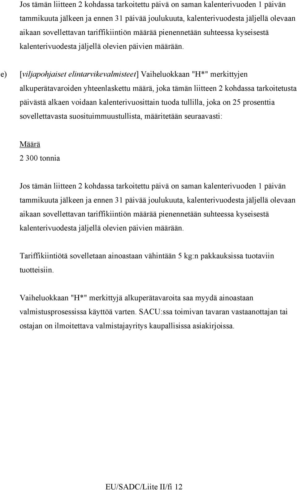 e) [viljapohjaiset elintarvikevalmisteet] Vaiheluokkaan "H*" merkittyjen alkuperätavaroiden yhteenlaskettu määrä, joka tämän liitteen 2 kohdassa tarkoitetusta päivästä alkaen voidaan