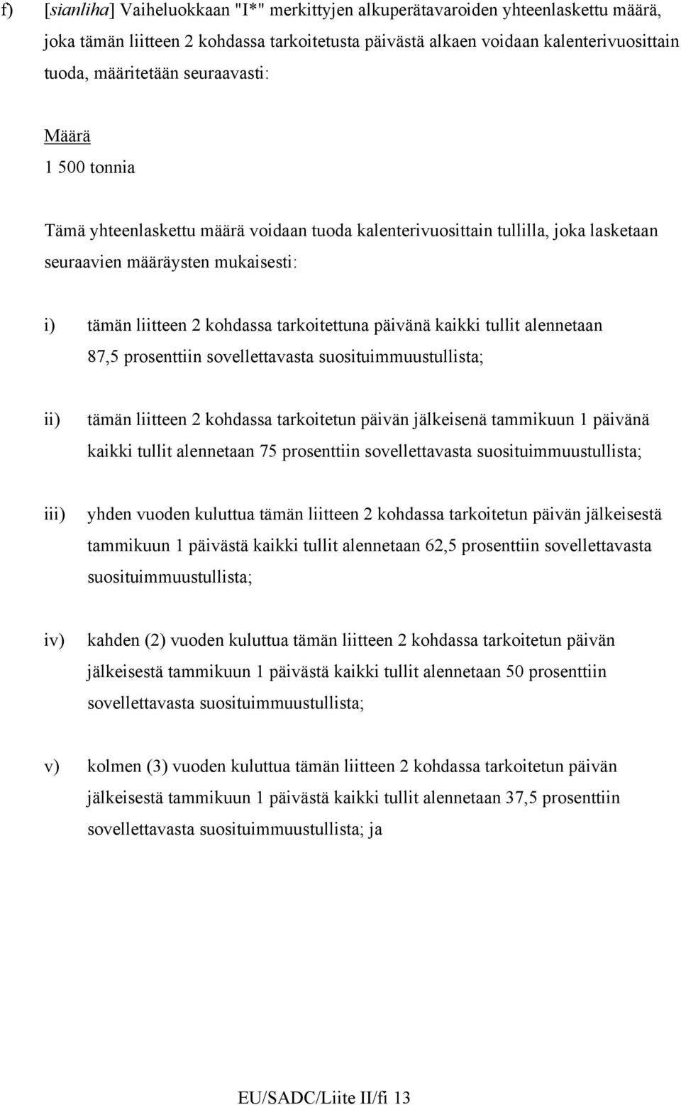 päivänä kaikki tullit alennetaan 87,5 prosenttiin sovellettavasta suosituimmuustullista; ii) tämän liitteen 2 kohdassa tarkoitetun päivän jälkeisenä tammikuun 1 päivänä kaikki tullit alennetaan 75