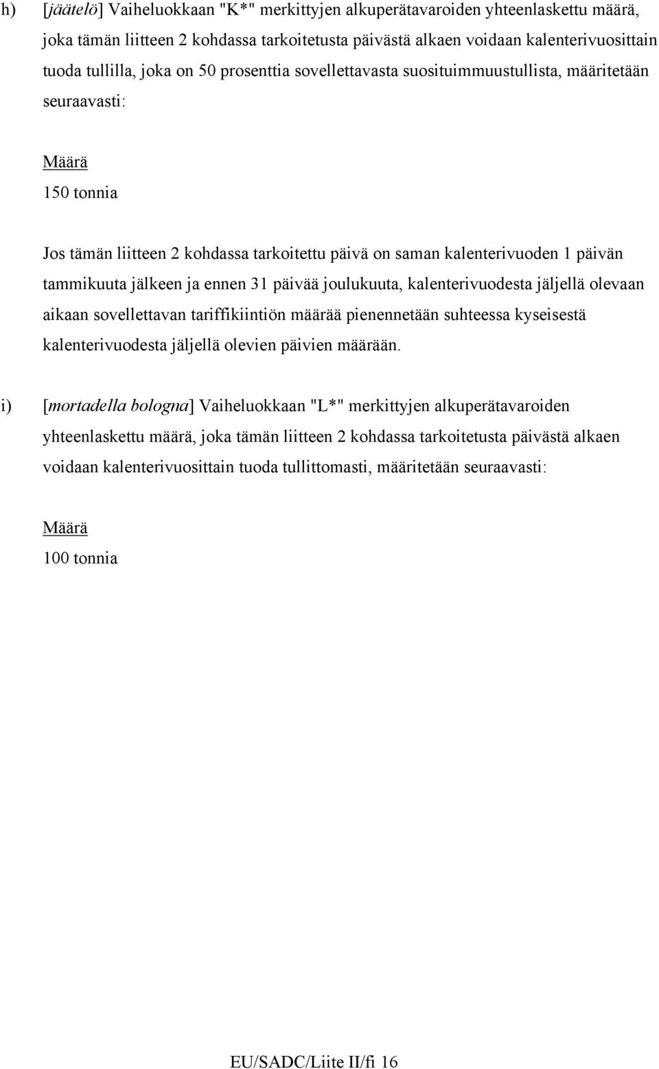 ennen 31 päivää joulukuuta, kalenterivuodesta jäljellä olevaan aikaan sovellettavan tariffikiintiön määrää pienennetään suhteessa kyseisestä kalenterivuodesta jäljellä olevien päivien määrään.