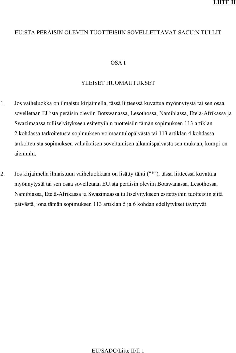 tulliselvitykseen esitettyihin tuotteisiin tämän sopimuksen 113 artiklan 2 kohdassa tarkoitetusta sopimuksen voimaantulopäivästä tai 113 artiklan 4 kohdassa tarkoitetusta sopimuksen väliaikaisen