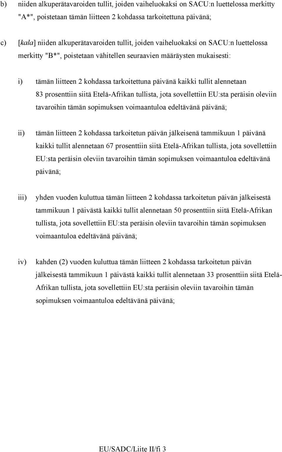 prosenttiin siitä Etelä-frikan tullista, jota sovellettiin EU:sta peräisin oleviin tavaroihin tämän sopimuksen voimaantuloa edeltävänä päivänä; ii) tämän liitteen 2 kohdassa tarkoitetun päivän