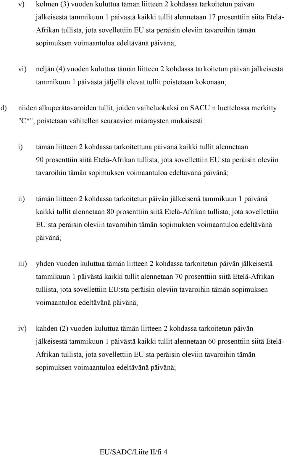 jäljellä olevat tullit poistetaan kokonaan; d) niiden alkuperätavaroiden tullit, joiden vaiheluokaksi on SCU:n luettelossa merkitty "C*", poistetaan vähitellen seuraavien määräysten mukaisesti: i)