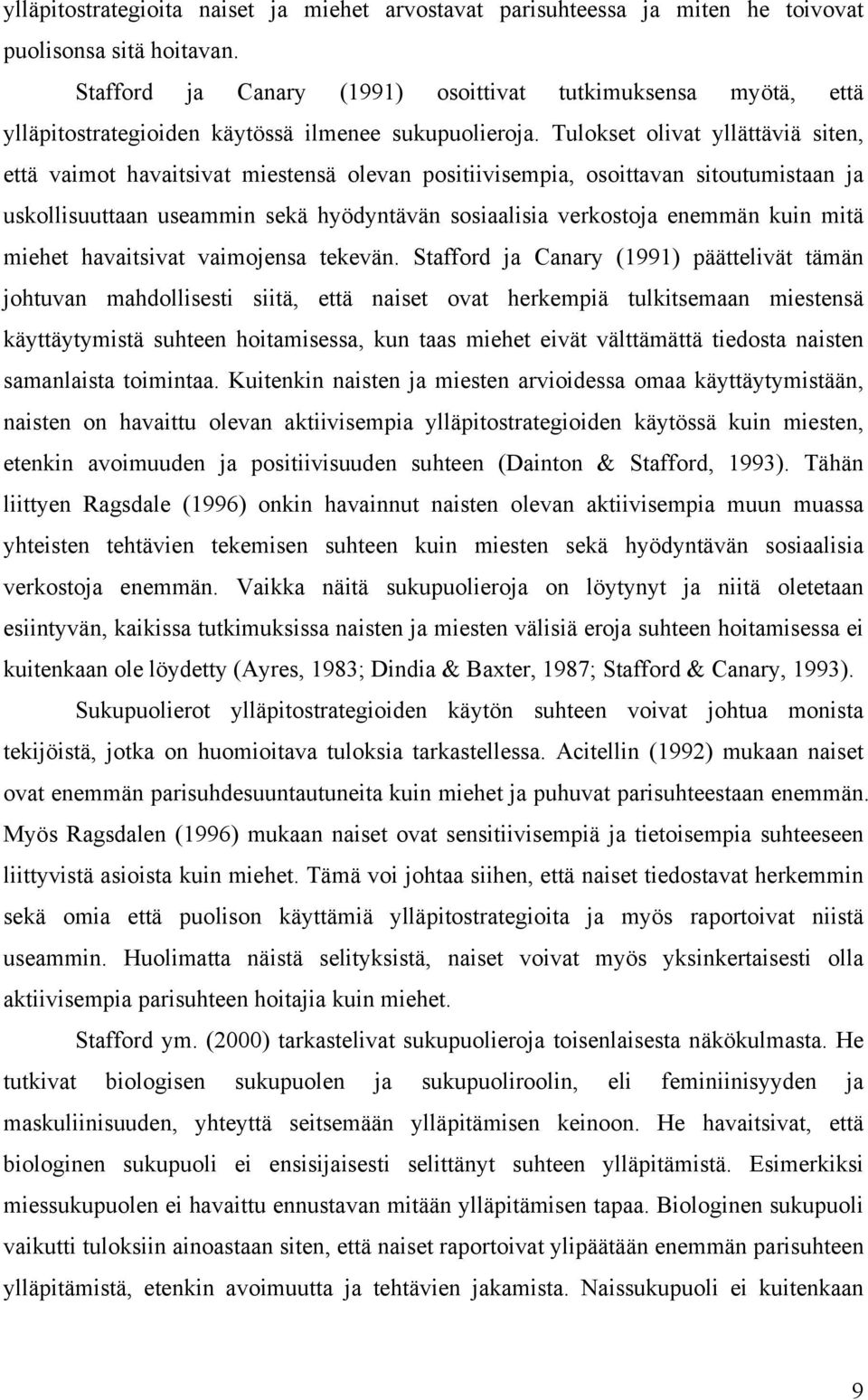 Tulokset olivat yllättäviä siten, että vaimot havaitsivat miestensä olevan positiivisempia, osoittavan sitoutumistaan ja uskollisuuttaan useammin sekä hyödyntävän sosiaalisia verkostoja enemmän kuin