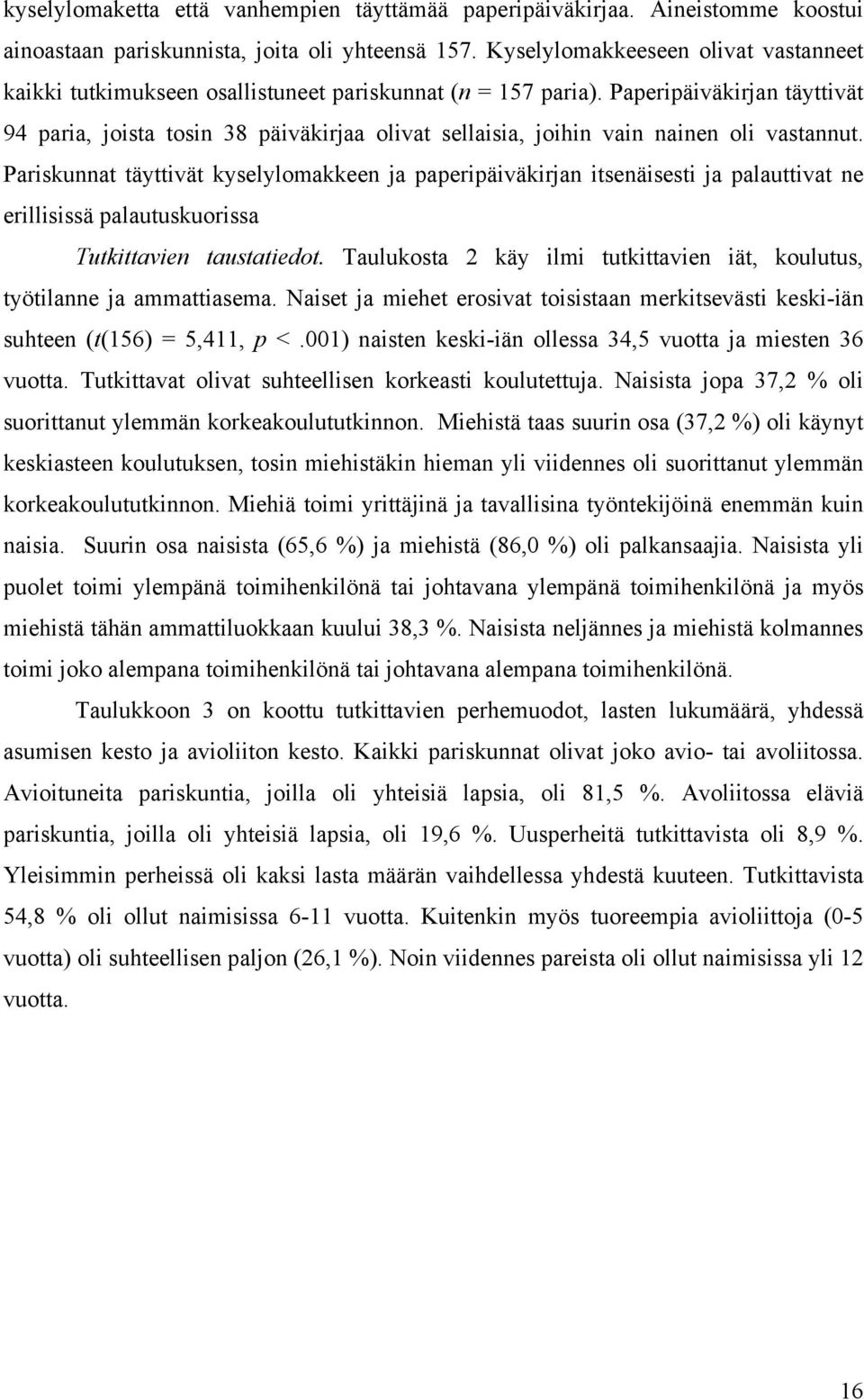 Paperipäiväkirjan täyttivät 94 paria, joista tosin 38 päiväkirjaa olivat sellaisia, joihin vain nainen oli vastannut.