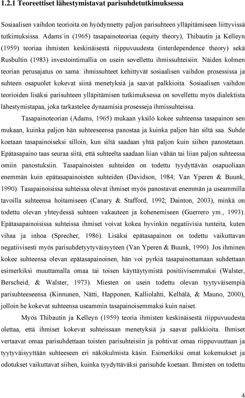 sovellettu ihmissuhteisiin. Näiden kolmen teorian perusajatus on sama: ihmissuhteet kehittyvät sosiaalisen vaihdon prosessissa ja suhteen osapuolet kokevat siinä menetyksiä ja saavat palkkioita.