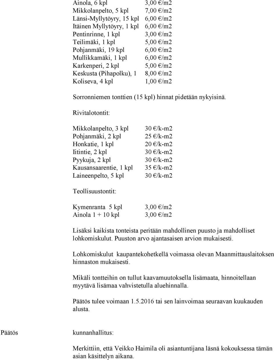 Mikkolanpelto, 3 kpl Pohjanmäki, 2 kpl Honkatie, 1 kpl Iitintie, 2 kpl Pyykuja, 2 kpl Kausansaarentie, 1 kpl Laineenpelto, 5 kpl 25 /k-m2 20 /k-m2 35 /k-m2 Teollisuustontit: Kymenranta 5 kpl Ainola 1