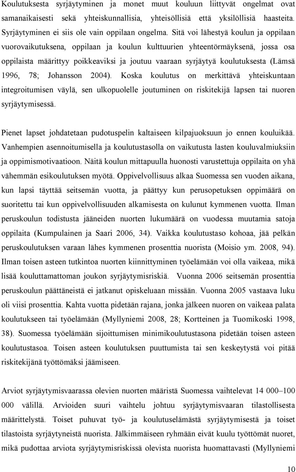 Sitä voi lähestyä koulun ja oppilaan vuorovaikutuksena, oppilaan ja koulun kulttuurien yhteentörmäyksenä, jossa osa oppilaista määrittyy poikkeaviksi ja joutuu vaaraan syrjäytyä koulutuksesta (Lämsä