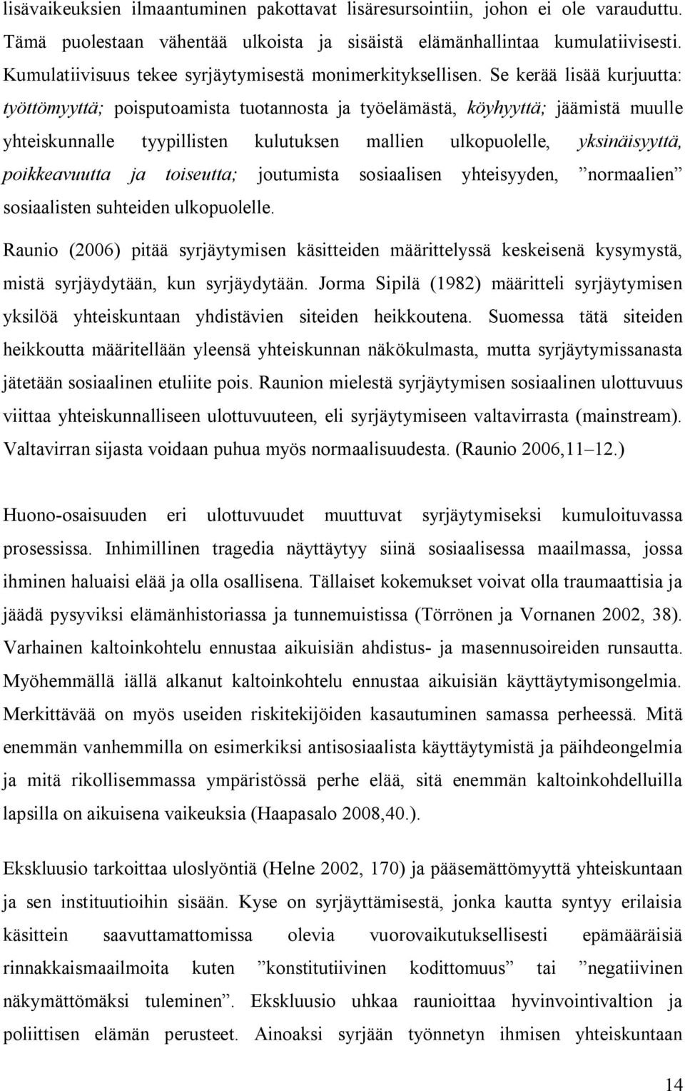 Se kerää lisää kurjuutta: työttömyyttä; poisputoamista tuotannosta ja työelämästä, köyhyyttä; jäämistä muulle yhteiskunnalle tyypillisten kulutuksen mallien ulkopuolelle, yksinäisyyttä, poikkeavuutta