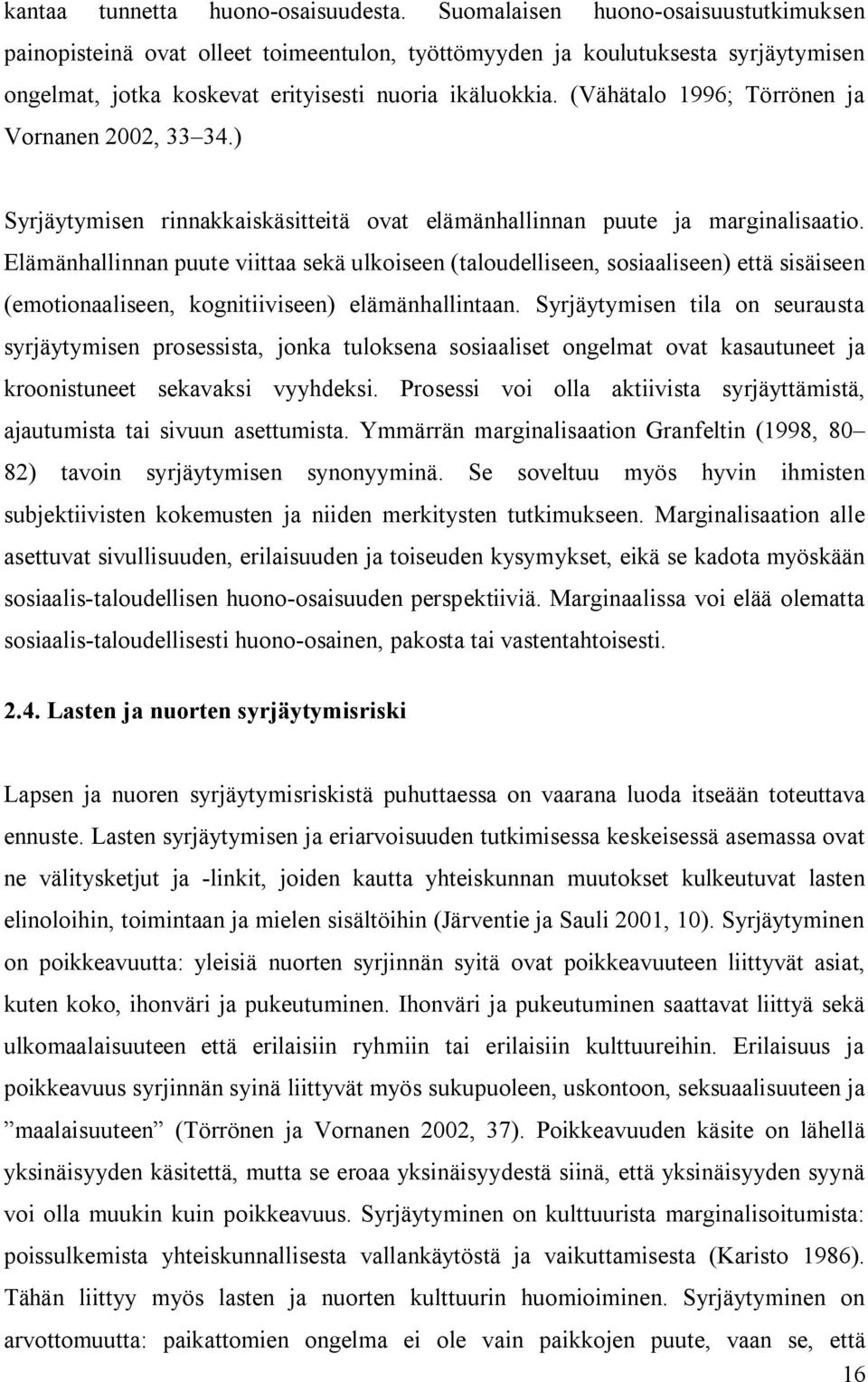 (Vähätalo 1996; Törrönen ja Vornanen 2002, 33 34.) Syrjäytymisen rinnakkaiskäsitteitä ovat elämänhallinnan puute ja marginalisaatio.