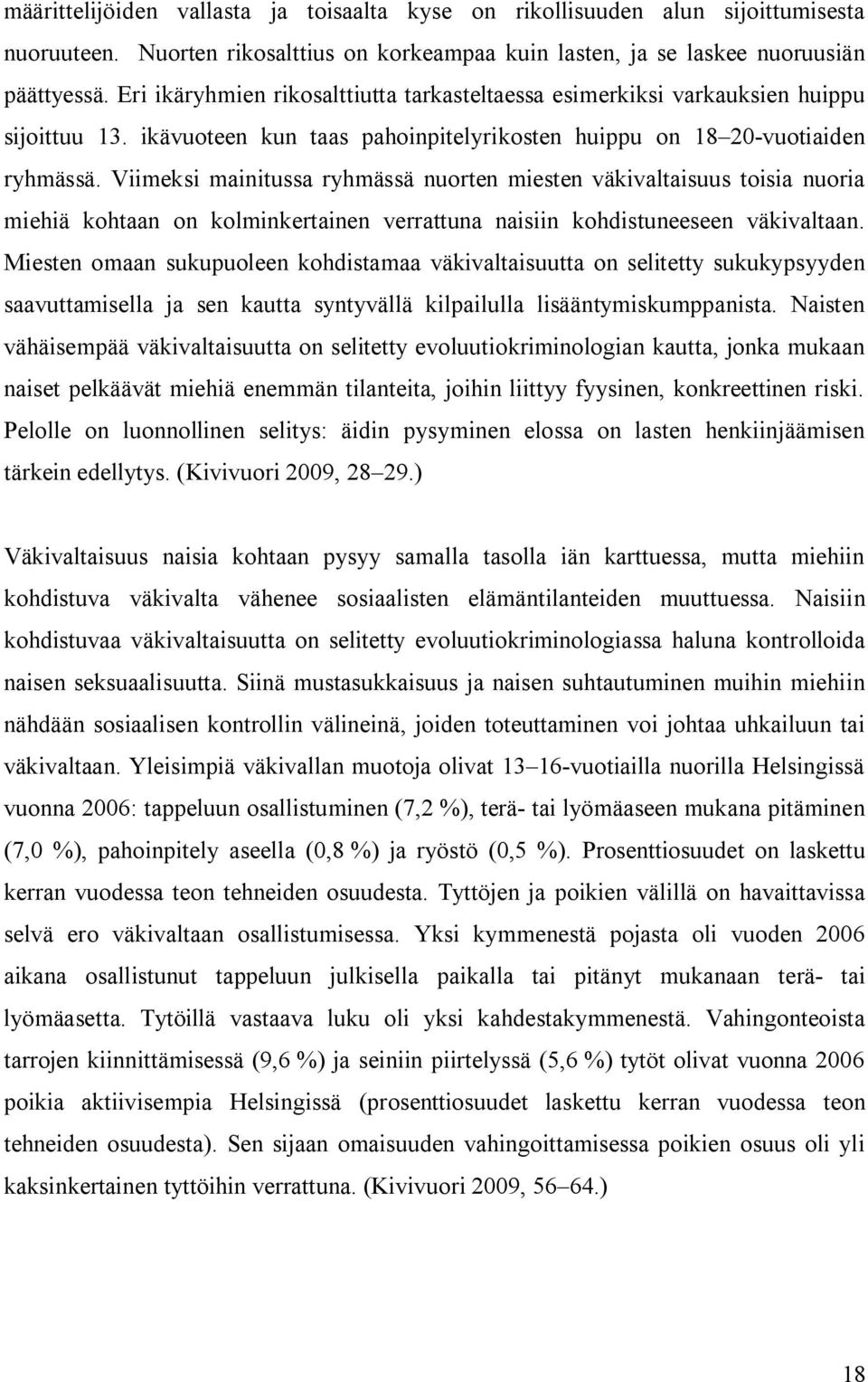 Viimeksi mainitussa ryhmässä nuorten miesten väkivaltaisuus toisia nuoria miehiä kohtaan on kolminkertainen verrattuna naisiin kohdistuneeseen väkivaltaan.