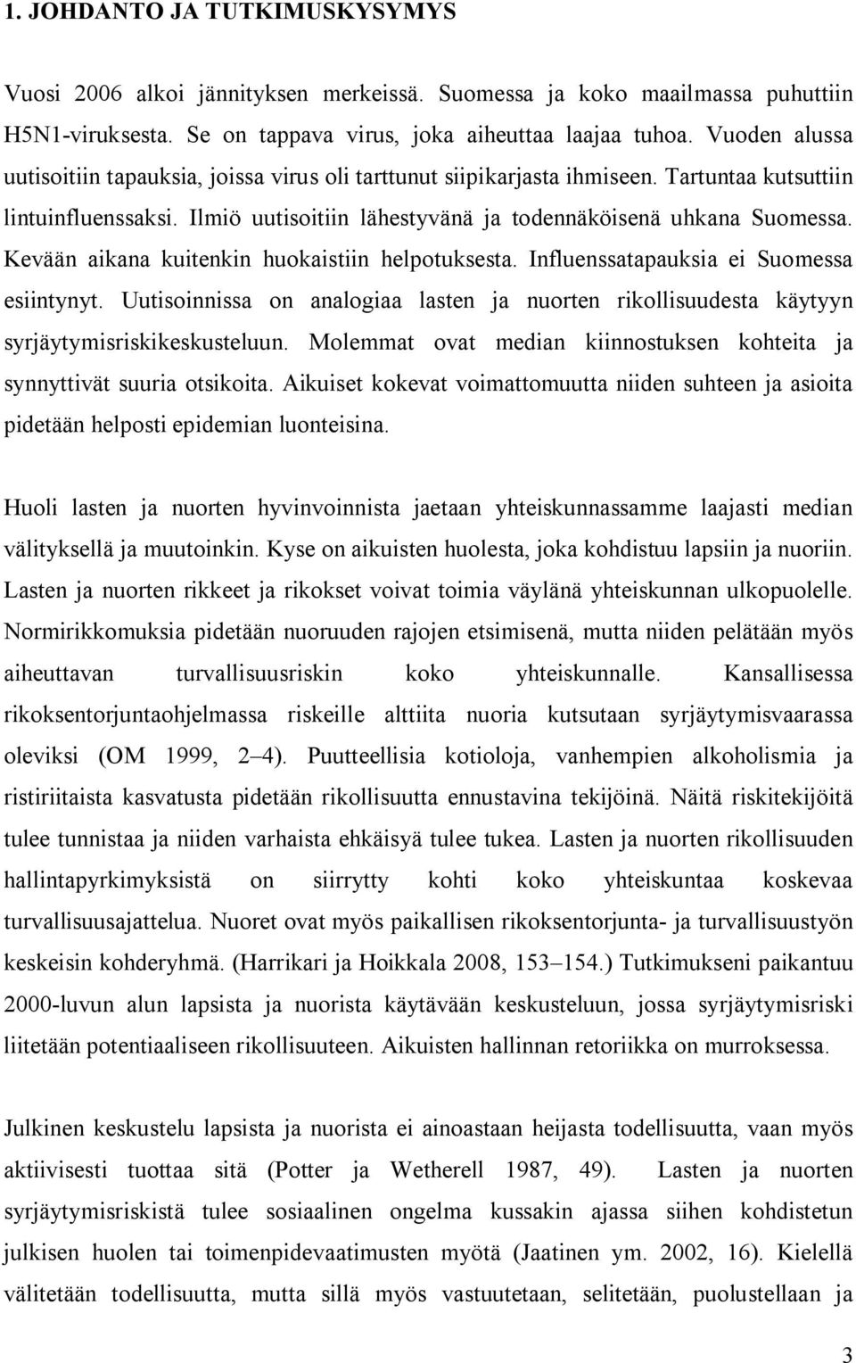 Kevään aikana kuitenkin huokaistiin helpotuksesta. Influenssatapauksia ei Suomessa esiintynyt. Uutisoinnissa on analogiaa lasten ja nuorten rikollisuudesta käytyyn syrjäytymisriskikeskusteluun.