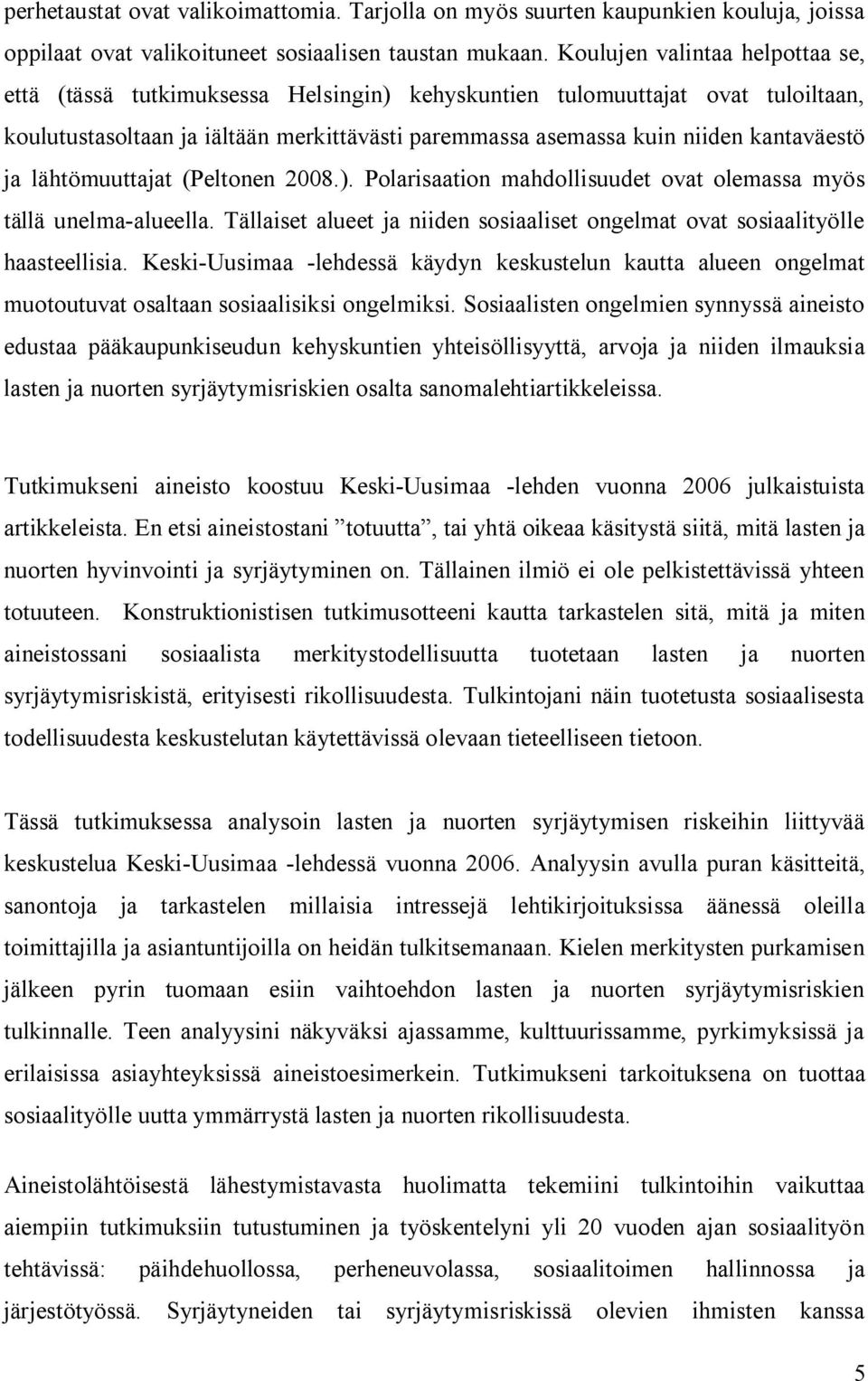 ja lähtömuuttajat (Peltonen 2008.). Polarisaation mahdollisuudet ovat olemassa myös tällä unelma alueella. Tällaiset alueet ja niiden sosiaaliset ongelmat ovat sosiaalityölle haasteellisia.