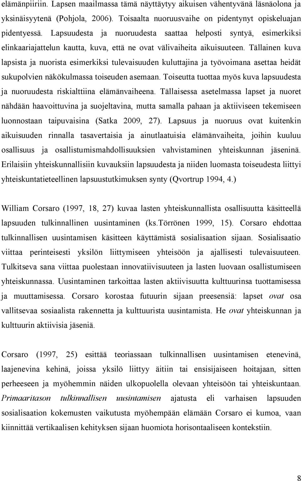 Tällainen kuva lapsista ja nuorista esimerkiksi tulevaisuuden kuluttajina ja työvoimana asettaa heidät sukupolvien näkökulmassa toiseuden asemaan.