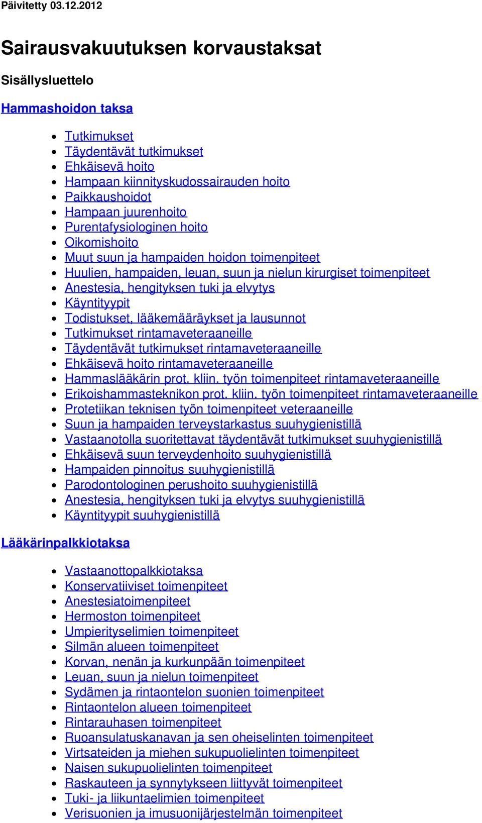 Purentafysiologinen hoito Oikomishoito Muut suun ja hampaiden hoidon toimenpiteet Huulien, hampaiden, leuan, suun ja nielun kirurgiset toimenpiteet Anestesia, hengityksen tuki ja elvytys Käyntityypit