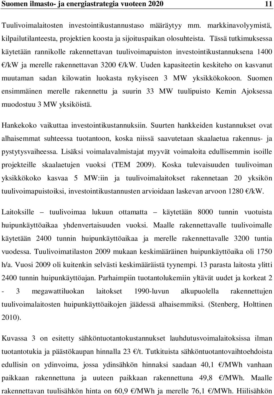 Tässä tutkimuksessa käytetään rannikolle rakennettavan tuulivoimapuiston investointikustannuksena 1400 /kw ja merelle rakennettavan 3200 /kw.