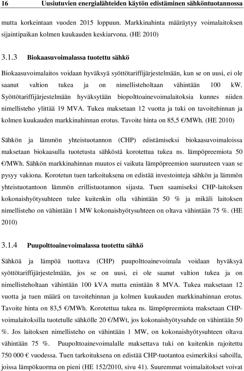 Syöttötariffijärjestelmään hyväksytään biopolttoainevoimalaitoksia kunnes niiden nimellisteho ylittää 19 MVA.