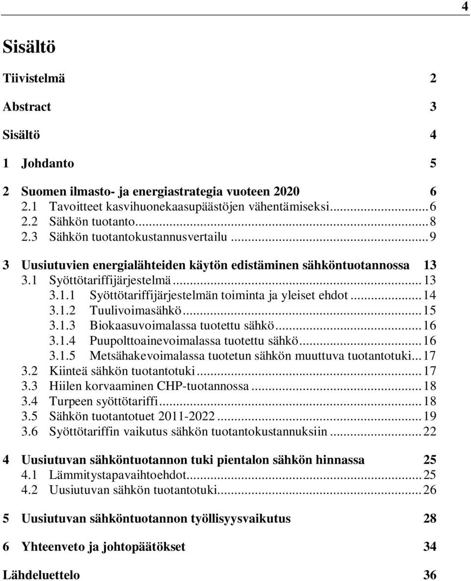 .. 14 3.1.2 Tuulivoimasähkö... 15 3.1.3 Biokaasuvoimalassa tuotettu sähkö... 16 3.1.4 Puupolttoainevoimalassa tuotettu sähkö... 16 3.1.5 Metsähakevoimalassa tuotetun sähkön muuttuva tuotantotuki.