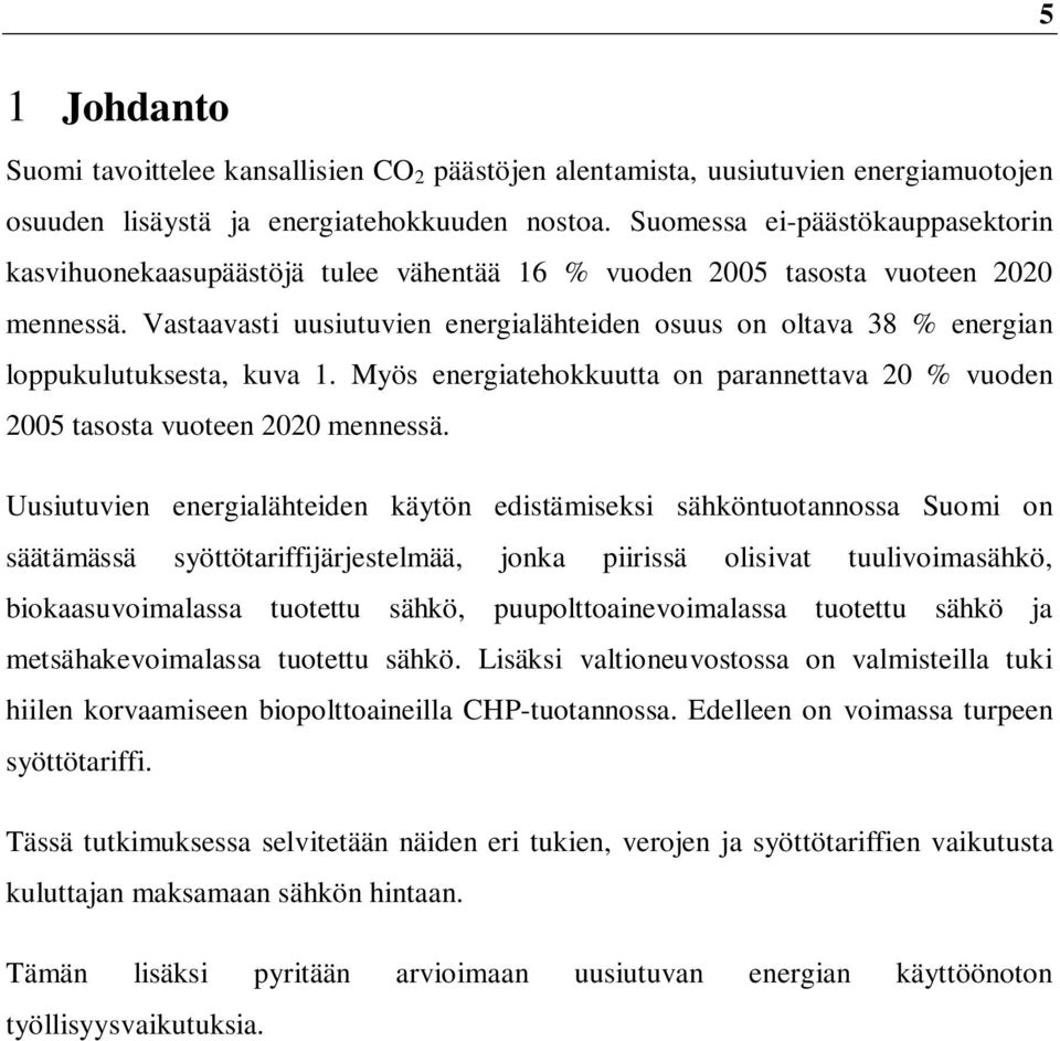 Vastaavasti uusiutuvien energialähteiden osuus on oltava 38 % energian loppukulutuksesta, kuva 1. Myös energiatehokkuutta on parannettava 20 % vuoden 2005 tasosta vuoteen 2020 mennessä.