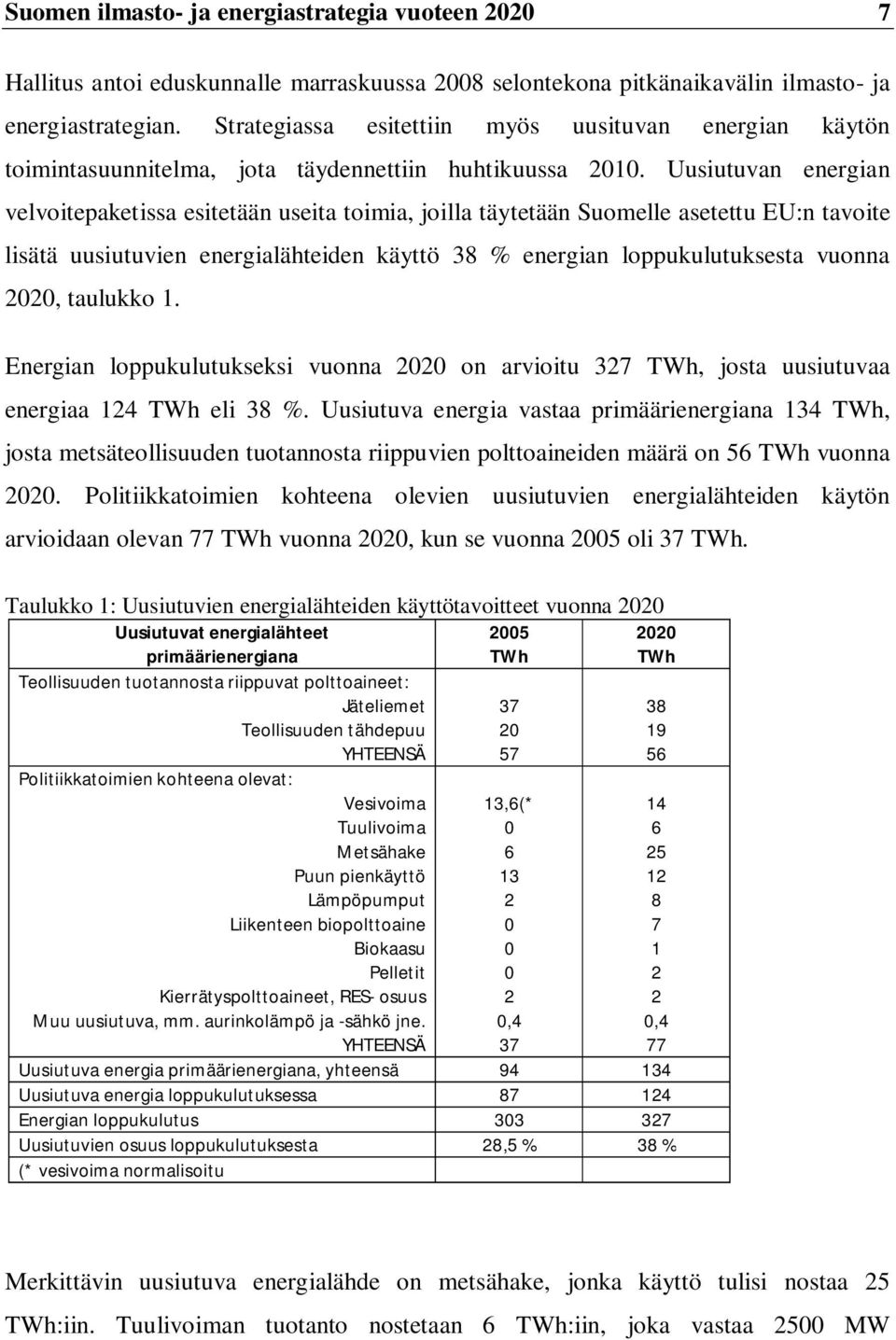 Uusiutuvan energian velvoitepaketissa esitetään useita toimia, joilla täytetään Suomelle asetettu EU:n tavoite lisätä uusiutuvien energialähteiden käyttö 38 % energian loppukulutuksesta vuonna 2020,