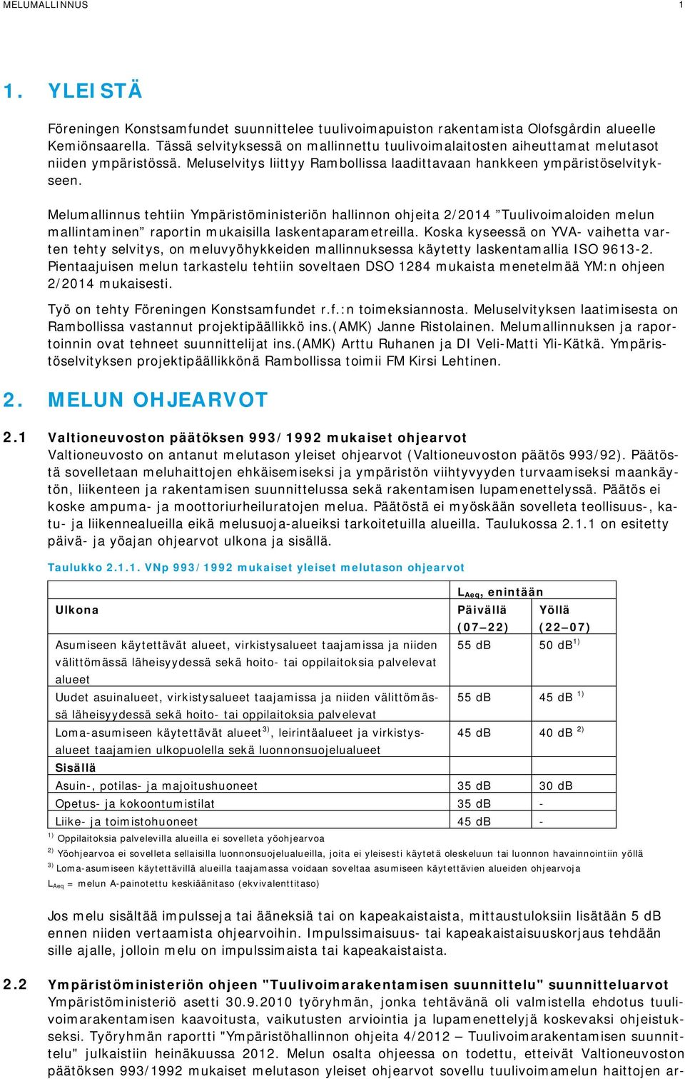Melumallinnus tehtiin Ympäristöministeriön hallinnon ohjeita 2/2014 Tuulivoimaloiden melun mallintaminen raportin mukaisilla laskentaparametreilla.
