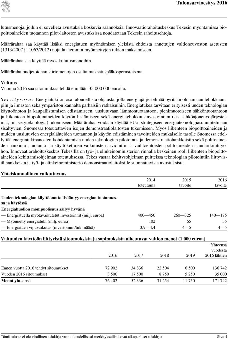 Määrärahaa saa käyttää lisäksi energiatuen myöntämisen yleisistä ehdoista annettujen valtioneuvoston asetusten (1313/2007 ja 1063/2012) nojalla aiemmin myönnettyjen tukien maksamiseen.