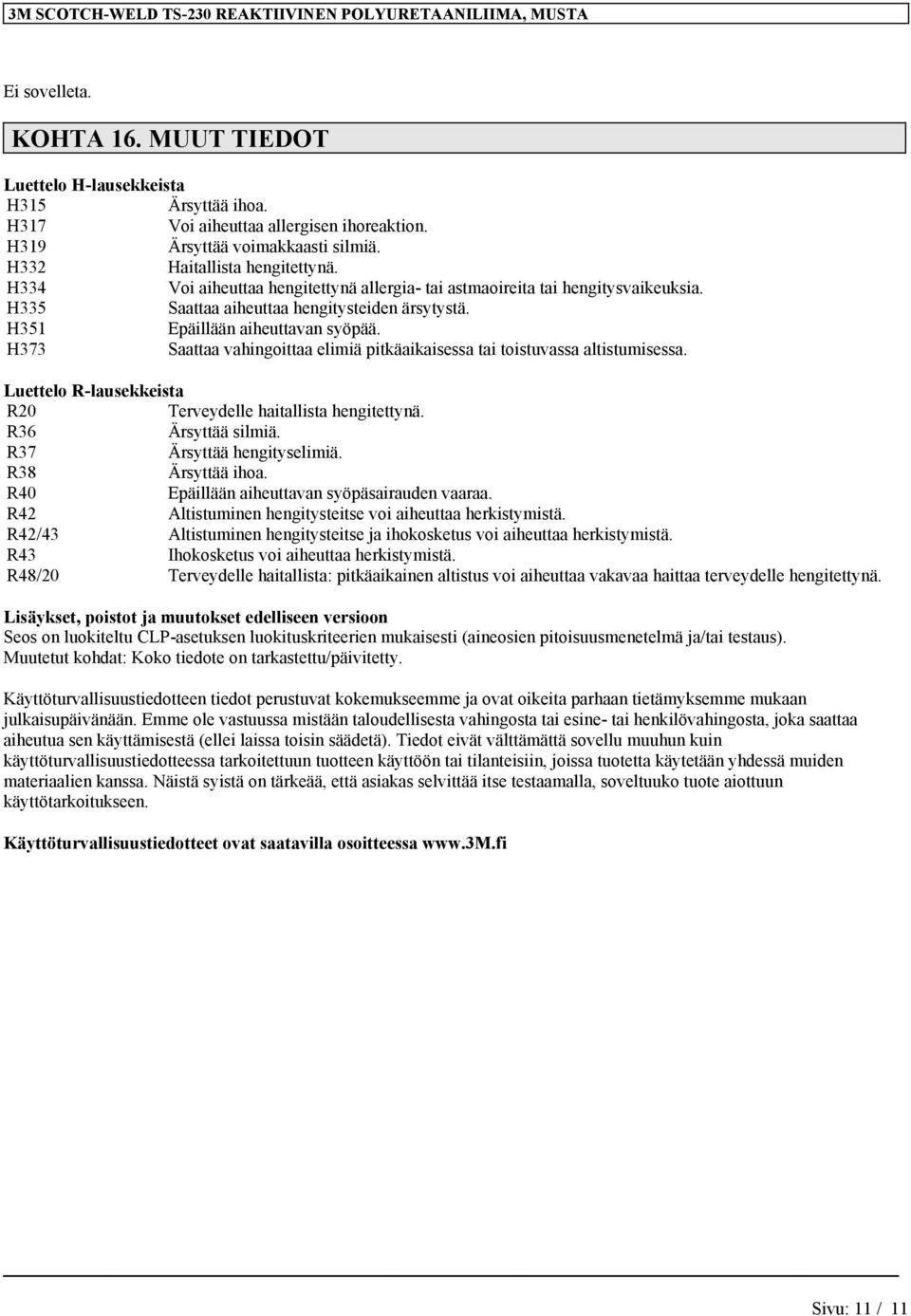 H373 Saattaa vahingoittaa elimiä pitkäaikaisessa tai toistuvassa altistumisessa. Luettelo R-lausekkeista R20 Terveydelle haitallista hengitettynä. R36 Ärsyttää silmiä. R37 Ärsyttää hengityselimiä.