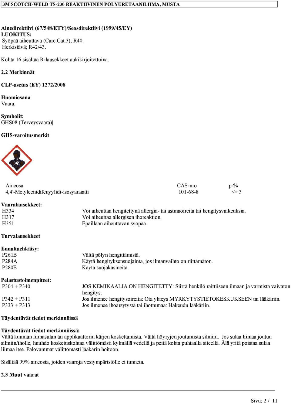 Symbolit: GHS08 (Terveysvaara) GHS-varoitusmerkit Aineosa CAS-nro p-% 4,4'-Metyleenidifenyylidi-isosyanaatti 101-68-8 <= 3 Vaaralausekkeet: H334 H317 H351 Voi aiheuttaa hengitettynä allergia- tai