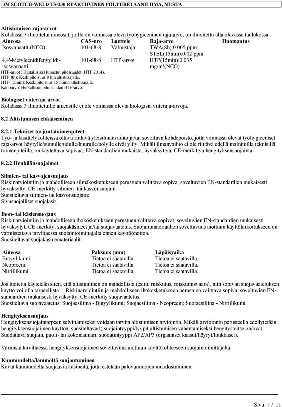 02 ppm 4,4'-Metyleenidifenyylidiisosyanaatti HTP-arvot : Haitallisiksi tunnetut pitoisuudet (HTP 2014). HTP(8h): Keskipitoisuus 8 h:n altistusajalle.