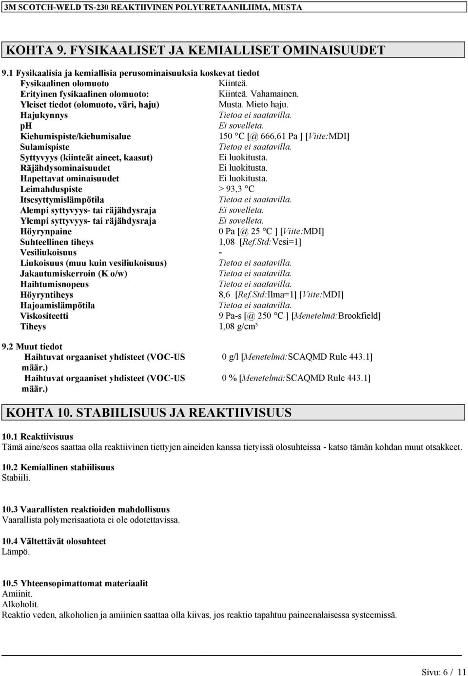 Hajukynnys ph Kiehumispiste/kiehumisalue 150 C [@ 666,61 Pa ] [Viite:MDI] Sulamispiste Syttyvyys (kiinteät aineet, kaasut) Ei luokitusta. Räjähdysominaisuudet Ei luokitusta.