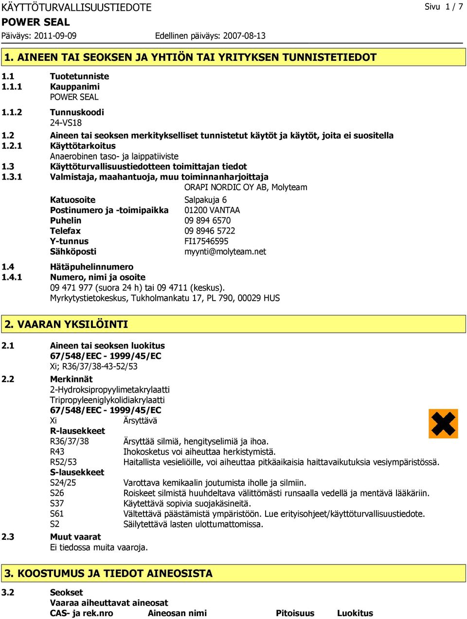 3.1 Valmistaja, maahantuoja, muu toiminnanharjoittaja ORAPI NORDIC OY AB, Molyteam Katuosoite Salpakuja 6 Postinumero ja -toimipaikka 01200 VANTAA Puhelin 09 894 6570 Telefax 09 8946 5722 Y-tunnus