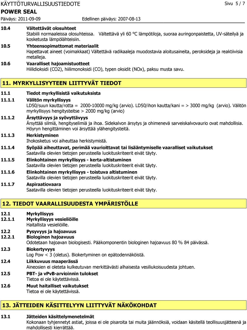 5 Yhteensopimattomat materiaalit Hapettavat aineet (voimakkaat) Vältettävä radikaaleja muodostavia aloitusaineita, peroksideja ja reaktiivisia metalleja. 10.