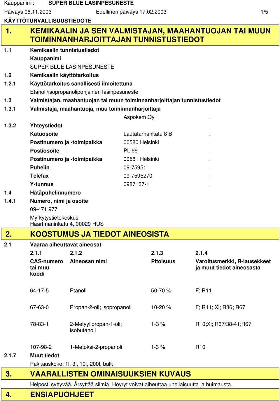 3 Valmistajan, maahantuojan tai muun toiminnanharjoittajan tunnistustiedot 1.3.1 Valmistaja, maahantuoja, muu toiminnanharjoittaja Aspokem Oy. 1.3.2 Yhteystiedot Katuosoite Lautatarhankatu 8 B.