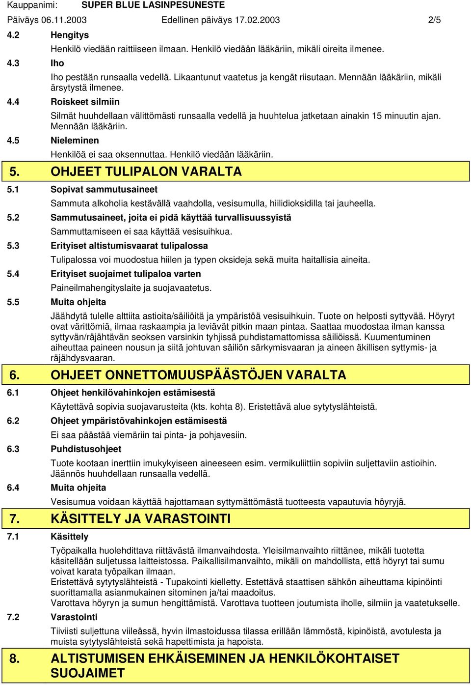 4 Roiskeet silmiin Silmät huuhdellaan välittömästi runsaalla vedellä ja huuhtelua jatketaan ainakin 15 minuutin ajan. Mennään lääkäriin. 4.5 Nieleminen Henkilöä ei saa oksennuttaa.