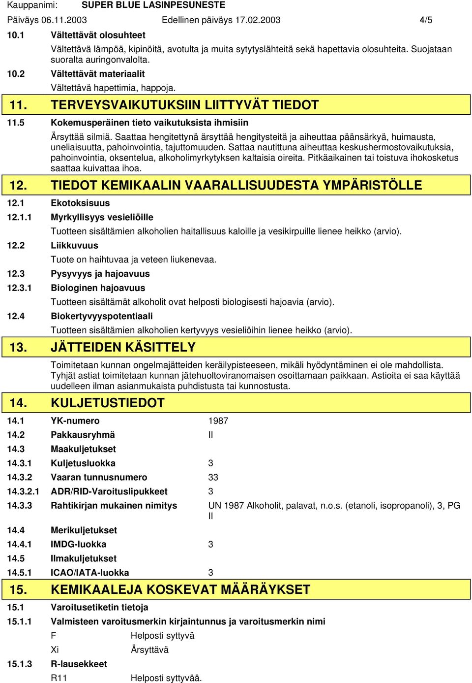 5 Kokemusperäinen tieto vaikutuksista ihmisiin Ärsyttää silmiä. Saattaa hengitettynä ärsyttää hengitysteitä ja aiheuttaa päänsärkyä, huimausta, uneliaisuutta, pahoinvointia, tajuttomuuden.