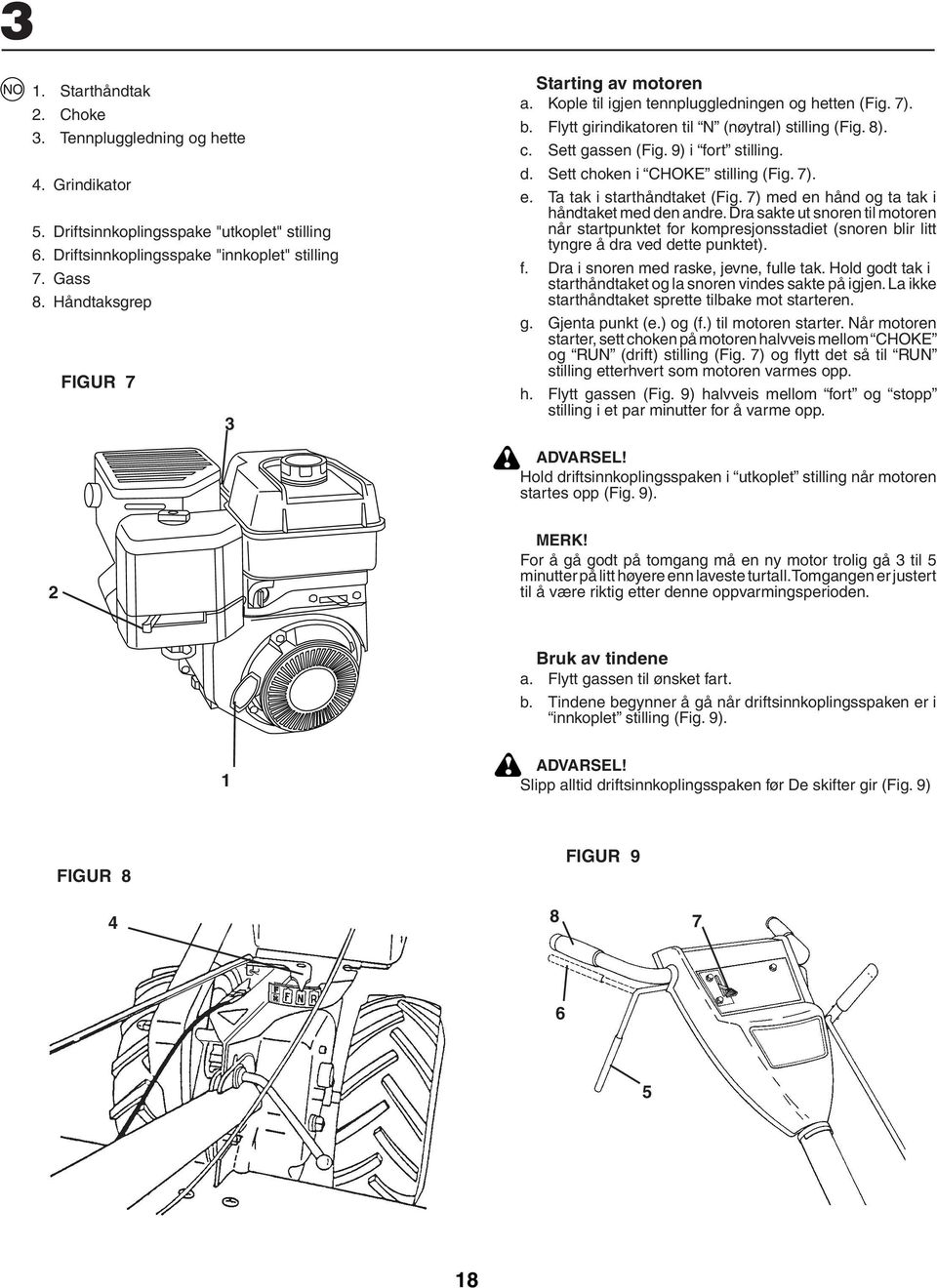 d. Sett choken i CHOKE still ing (Fig. 7). e. Ta tak i starthåndtaket (Fig. 7) med en hånd og ta tak i håndtaket med den andre.