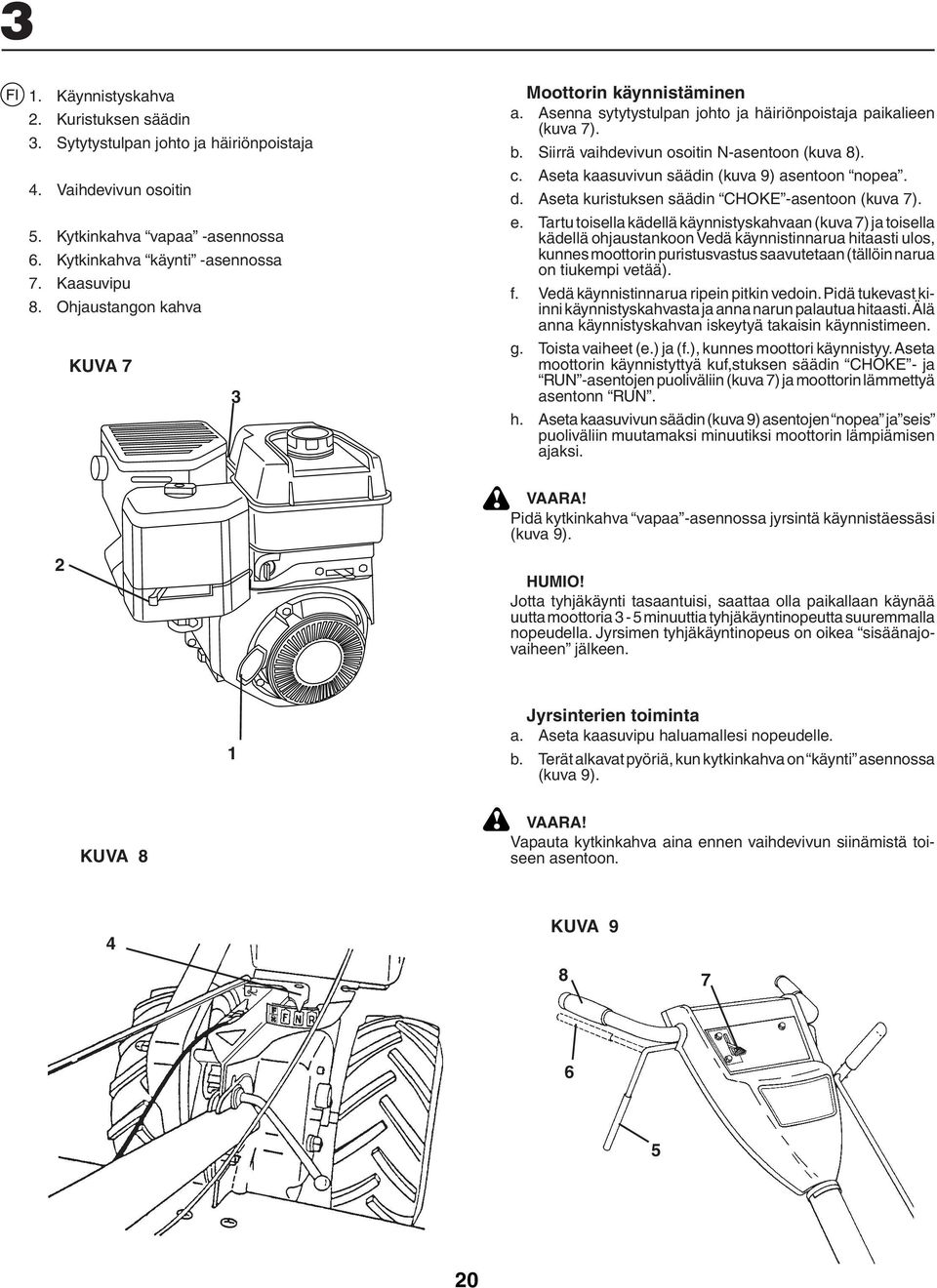 Aseta kaasuvivun säädin (kuva 9) asentoon nopea. d. Aseta kuristuksen säädin CHOKE -asentoon (kuva 7). e.