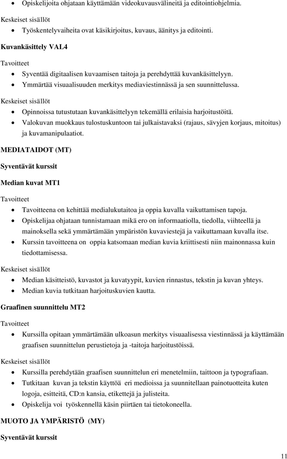 Opinnoissa tutustutaan kuvankäsittelyyn tekemällä erilaisia harjoitustöitä. Valokuvan muokkaus tulostuskuntoon tai julkaistavaksi (rajaus, sävyjen korjaus, mitoitus) ja kuvamanipulaatiot.