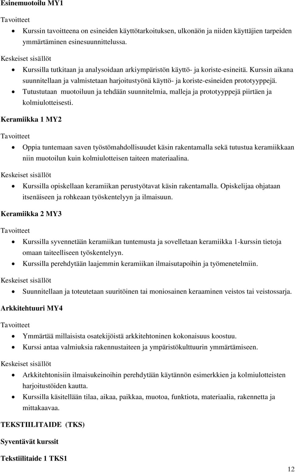 Tutustutaan muotoiluun ja tehdään suunnitelmia, malleja ja prototyyppejä piirtäen ja kolmiulotteisesti.