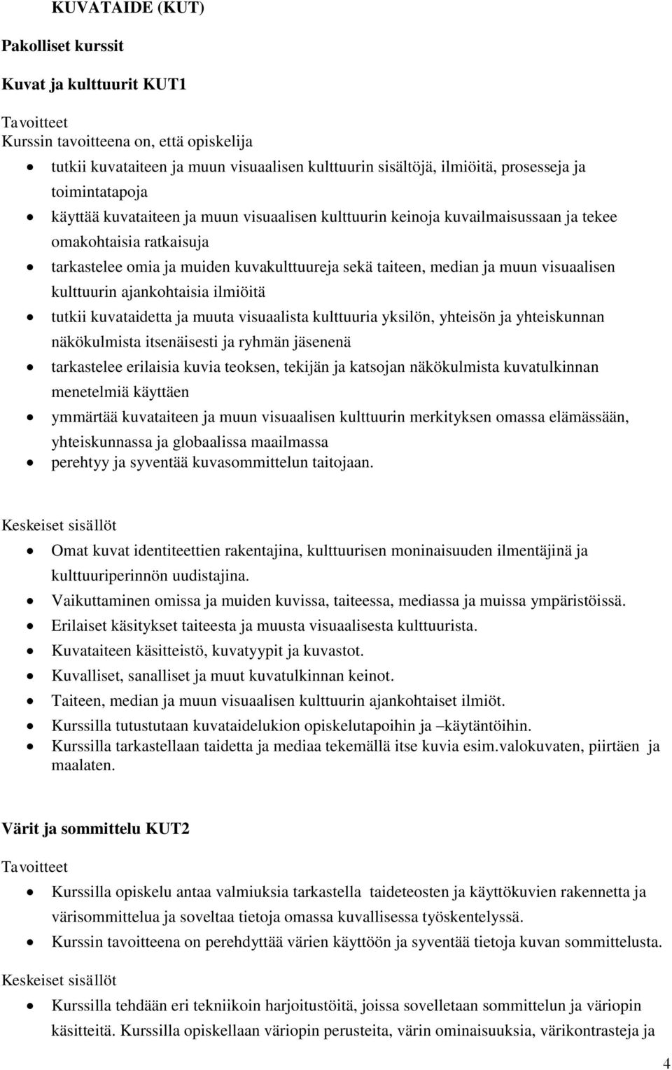 kulttuurin ajankohtaisia ilmiöitä tutkii kuvataidetta ja muuta visuaalista kulttuuria yksilön, yhteisön ja yhteiskunnan näkökulmista itsenäisesti ja ryhmän jäsenenä tarkastelee erilaisia kuvia