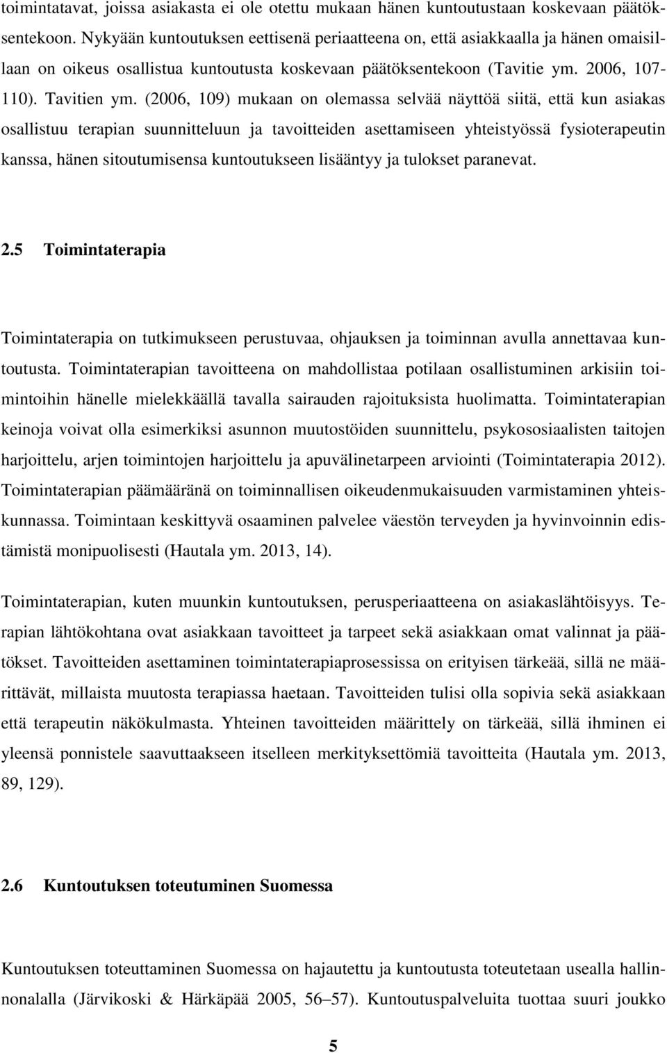 (2006, 109) mukaan on olemassa selvää näyttöä siitä, että kun asiakas osallistuu terapian suunnitteluun ja tavoitteiden asettamiseen yhteistyössä fysioterapeutin kanssa, hänen sitoutumisensa