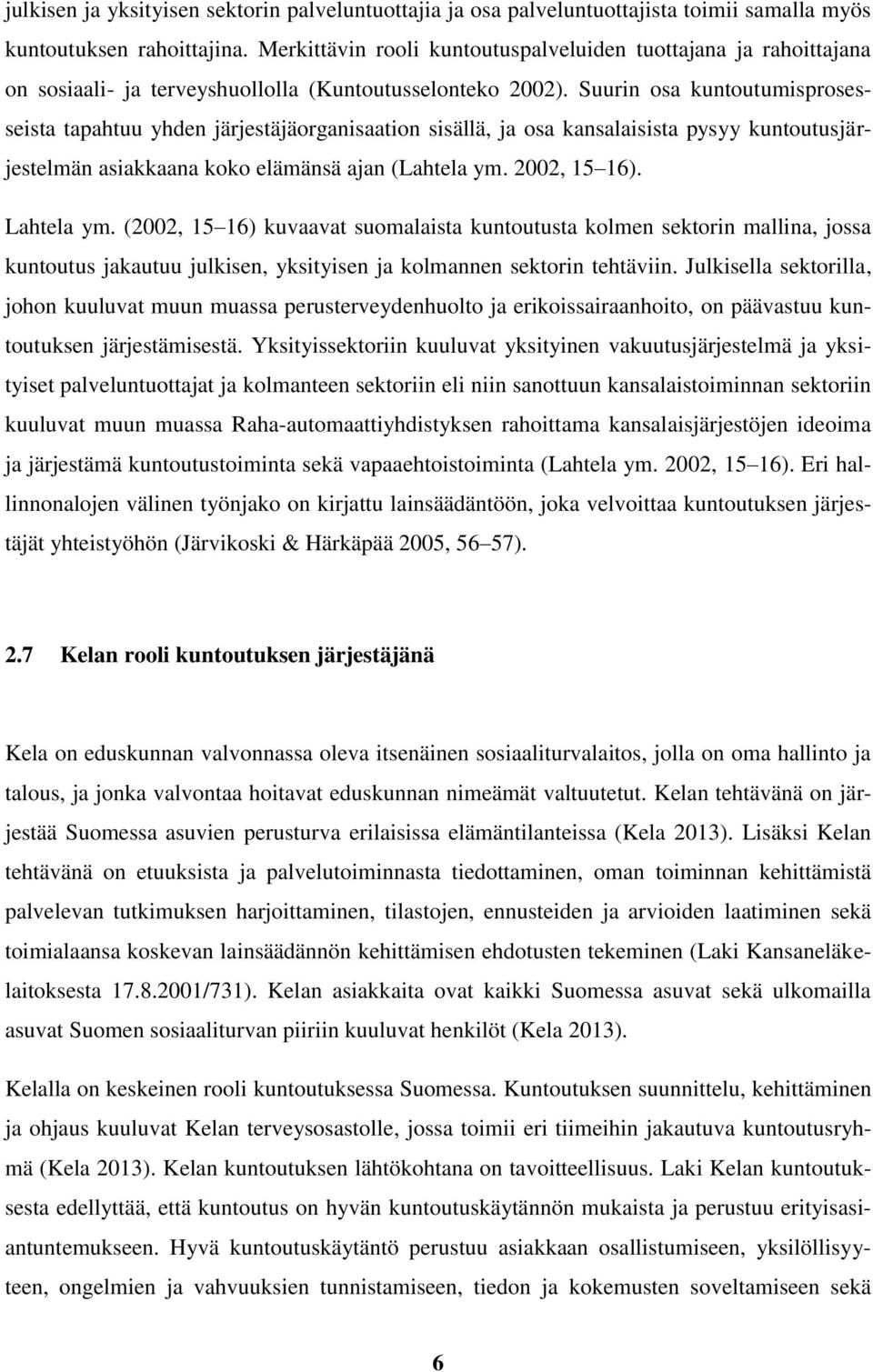 Suurin osa kuntoutumisprosesseista tapahtuu yhden järjestäjäorganisaation sisällä, ja osa kansalaisista pysyy kuntoutusjärjestelmän asiakkaana koko elämänsä ajan (Lahtela ym. 2002, 15 16). Lahtela ym.