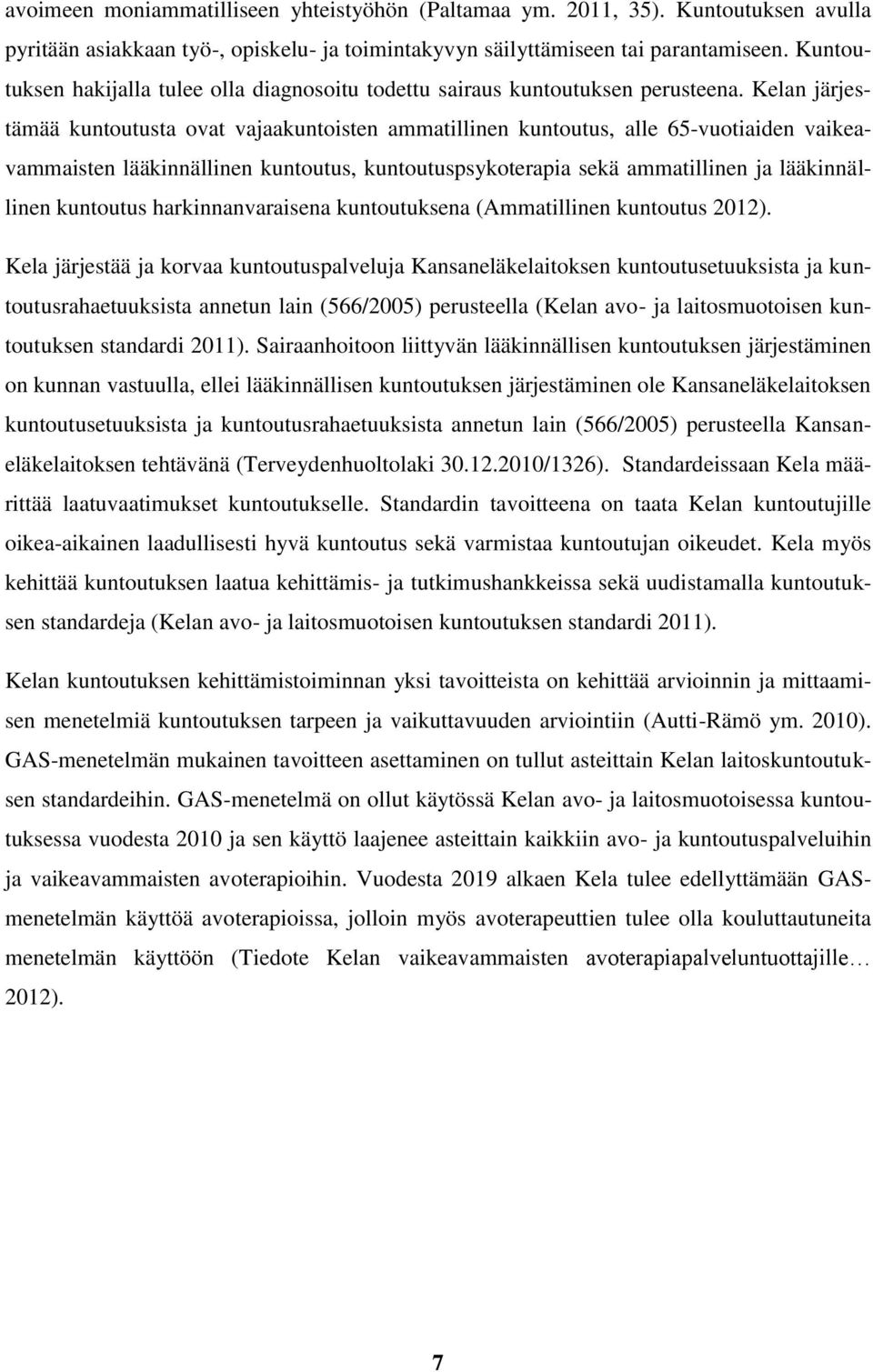 Kelan järjestämää kuntoutusta ovat vajaakuntoisten ammatillinen kuntoutus, alle 65-vuotiaiden vaikeavammaisten lääkinnällinen kuntoutus, kuntoutuspsykoterapia sekä ammatillinen ja lääkinnällinen