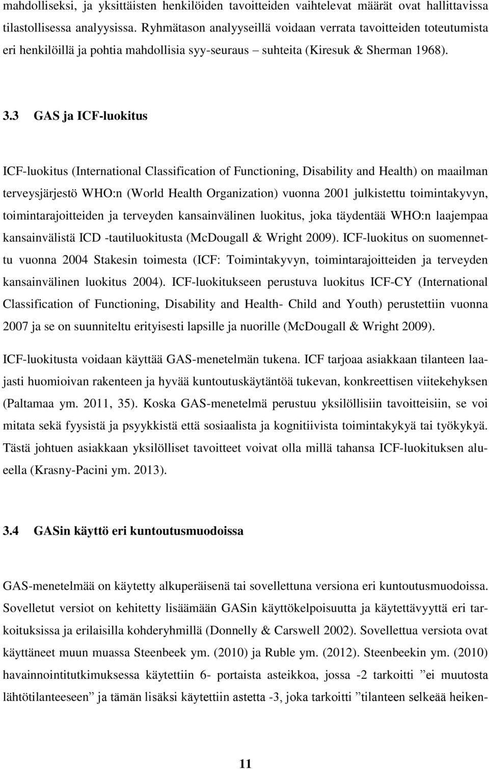 3 GAS ja ICF-luokitus ICF-luokitus (International Classification of Functioning, Disability and Health) on maailman terveysjärjestö WHO:n (World Health Organization) vuonna 2001 julkistettu