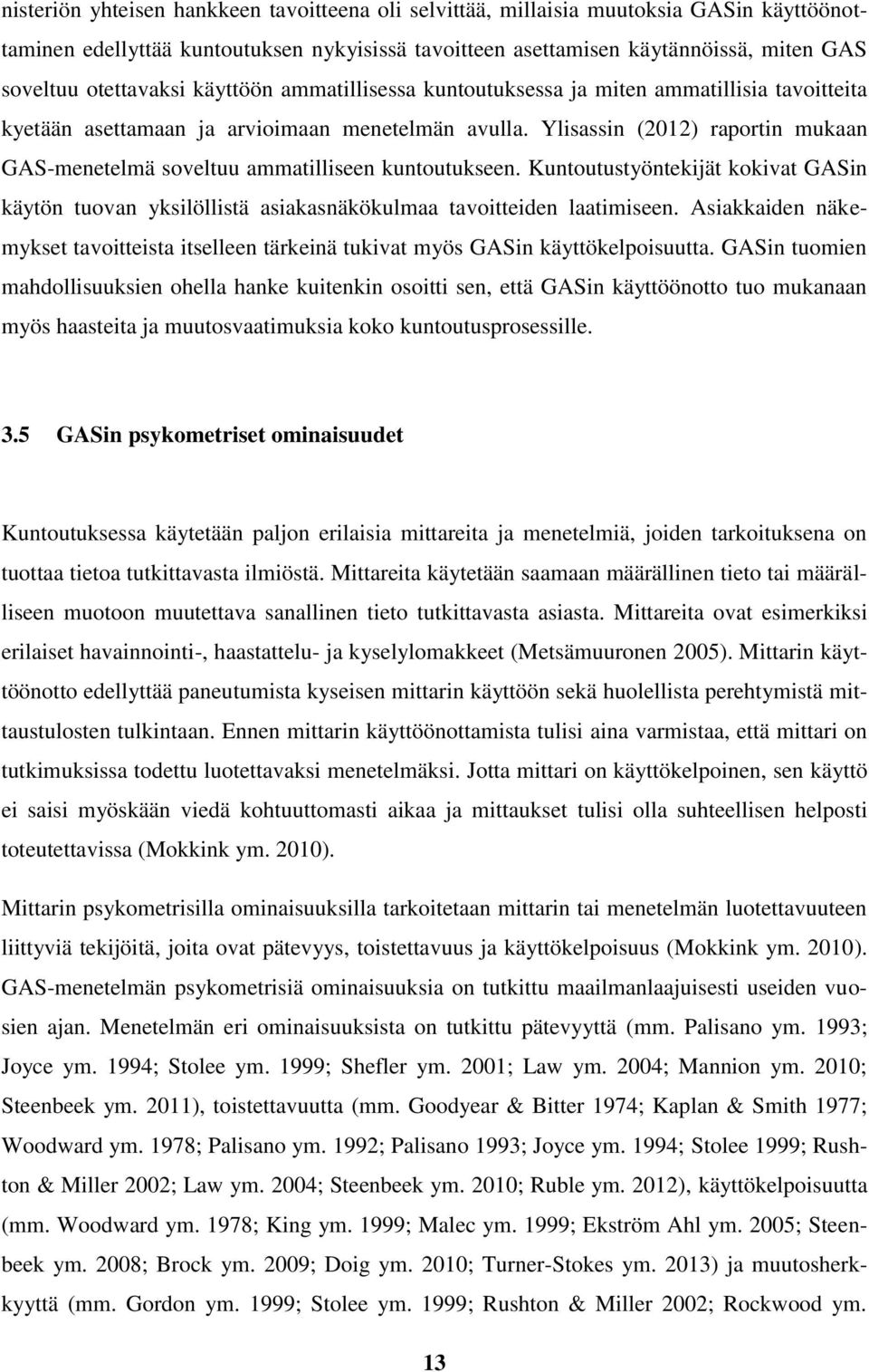 Ylisassin (2012) raportin mukaan GAS-menetelmä soveltuu ammatilliseen kuntoutukseen. Kuntoutustyöntekijät kokivat GASin käytön tuovan yksilöllistä asiakasnäkökulmaa tavoitteiden laatimiseen.