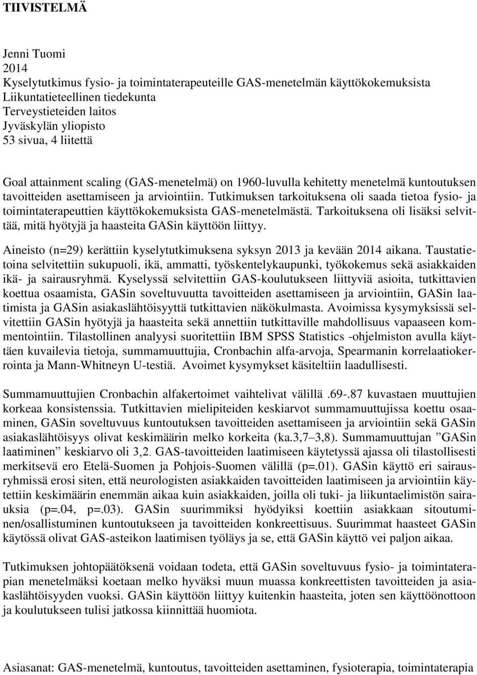 Tutkimuksen tarkoituksena oli saada tietoa fysio- ja toimintaterapeuttien käyttökokemuksista GAS-menetelmästä. Tarkoituksena oli lisäksi selvittää, mitä hyötyjä ja haasteita GASin käyttöön liittyy.