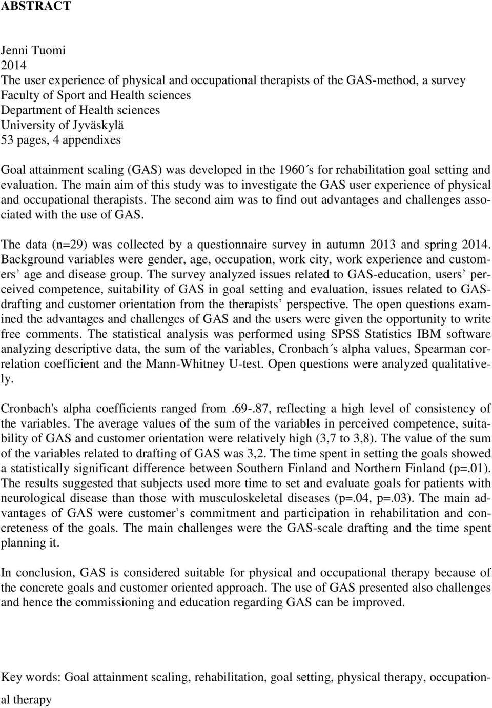 The main aim of this study was to investigate the GAS user experience of physical and occupational therapists. The second aim was to find out advantages and challenges associated with the use of GAS.