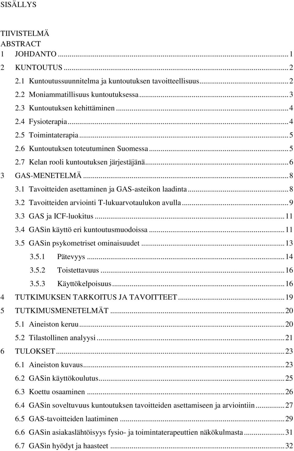 1 Tavoitteiden asettaminen ja GAS-asteikon laadinta... 8 3.2 Tavoitteiden arviointi T-lukuarvotaulukon avulla... 9 3.3 GAS ja ICF-luokitus... 11 3.4 GASin käyttö eri kuntoutusmuodoissa... 11 3.5 GASin psykometriset ominaisuudet.