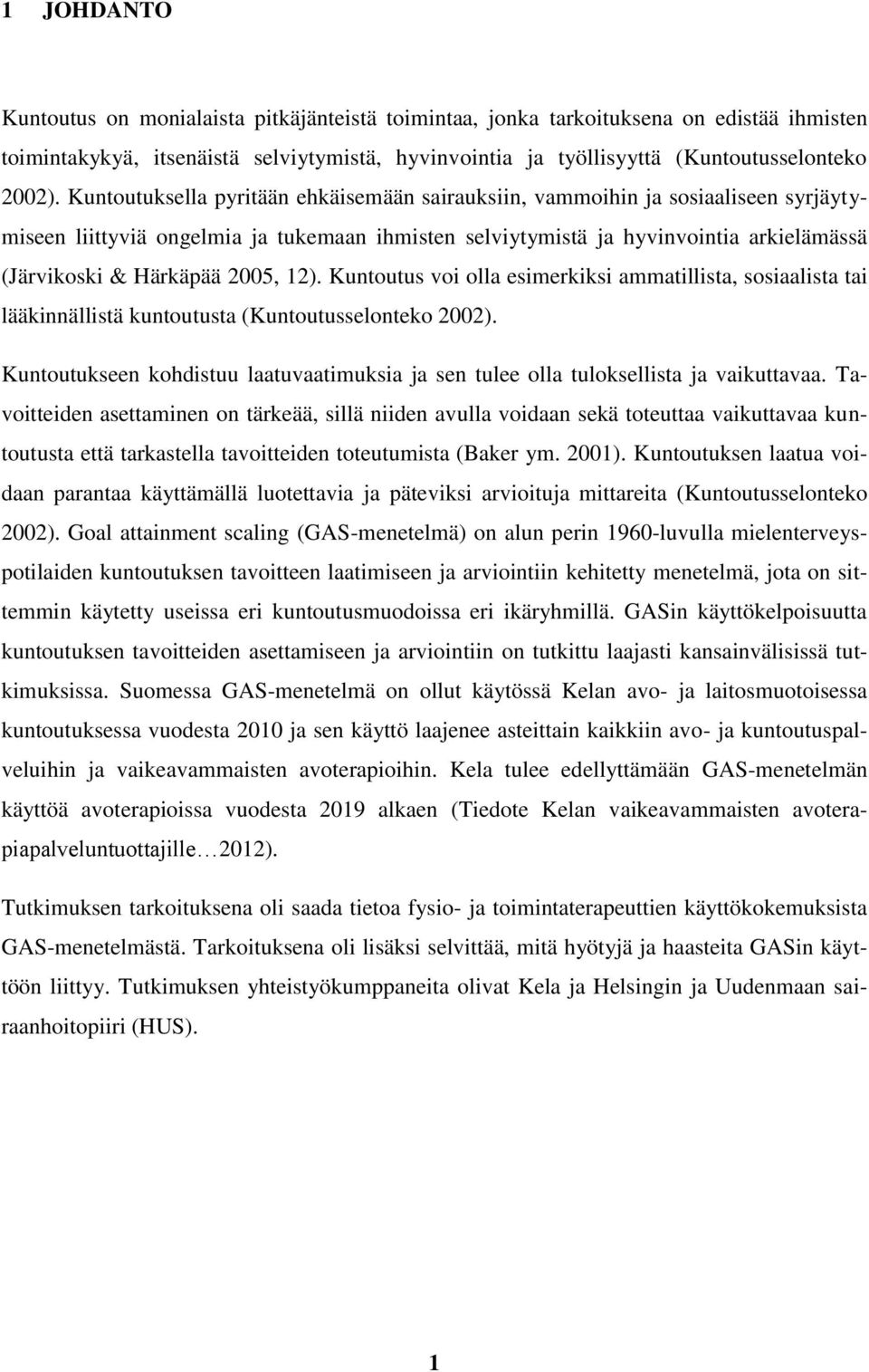 2005, 12). Kuntoutus voi olla esimerkiksi ammatillista, sosiaalista tai lääkinnällistä kuntoutusta (Kuntoutusselonteko 2002).