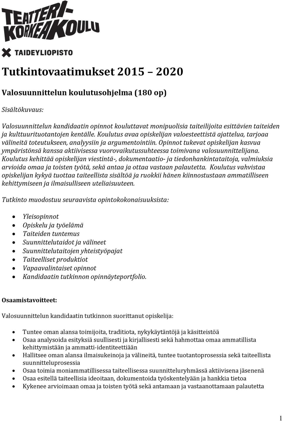 Opinnot tukevat opiskelijan kasvua ympäristo nsä kanssa aktiivisessa vuorovaikutussuhteessa toimivana valosuunnittelijana.